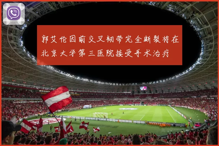 郭艾伦因前交叉韧带完全断裂将在北京大学第三医院接受手术治疗